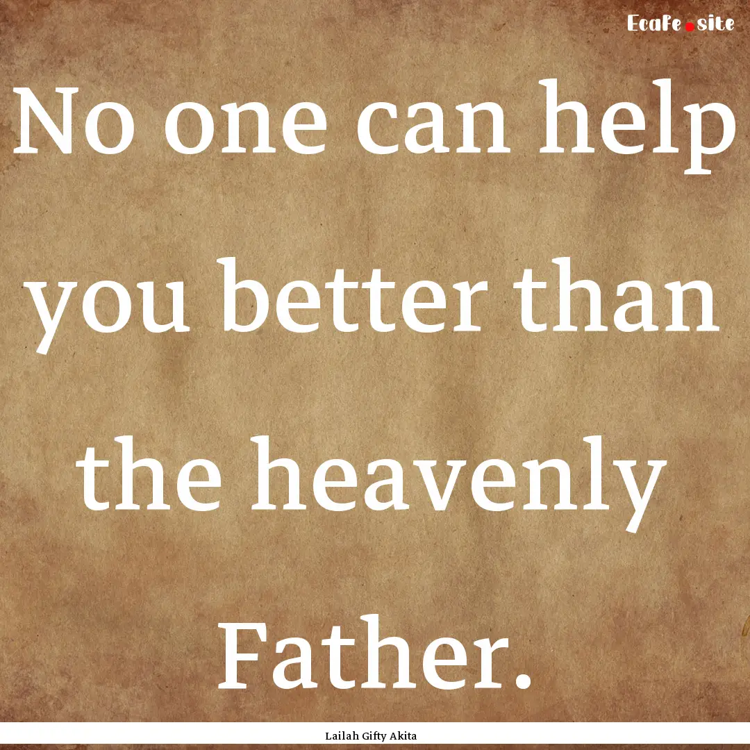 No one can help you better than the heavenly.... : Quote by Lailah Gifty Akita