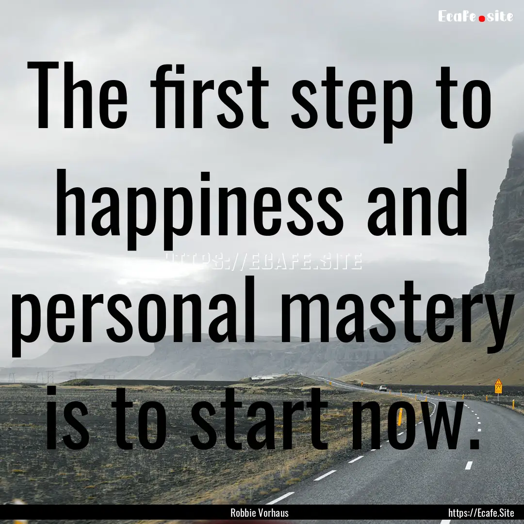 The first step to happiness and personal.... : Quote by Robbie Vorhaus