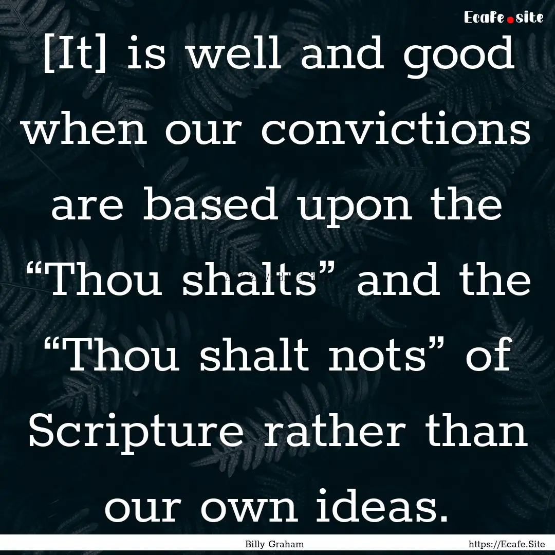 [It] is well and good when our convictions.... : Quote by Billy Graham