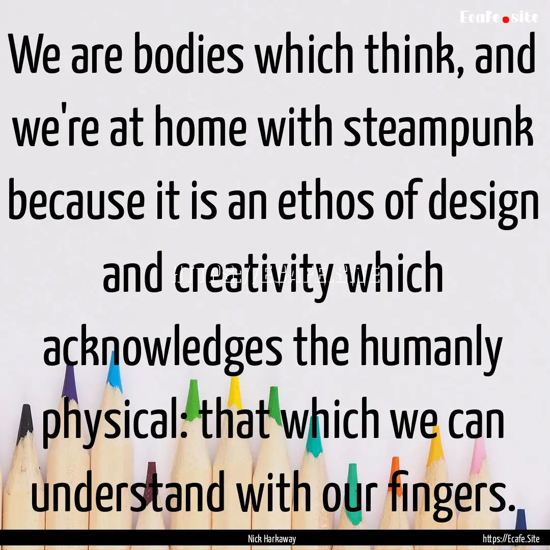 We are bodies which think, and we're at home.... : Quote by Nick Harkaway