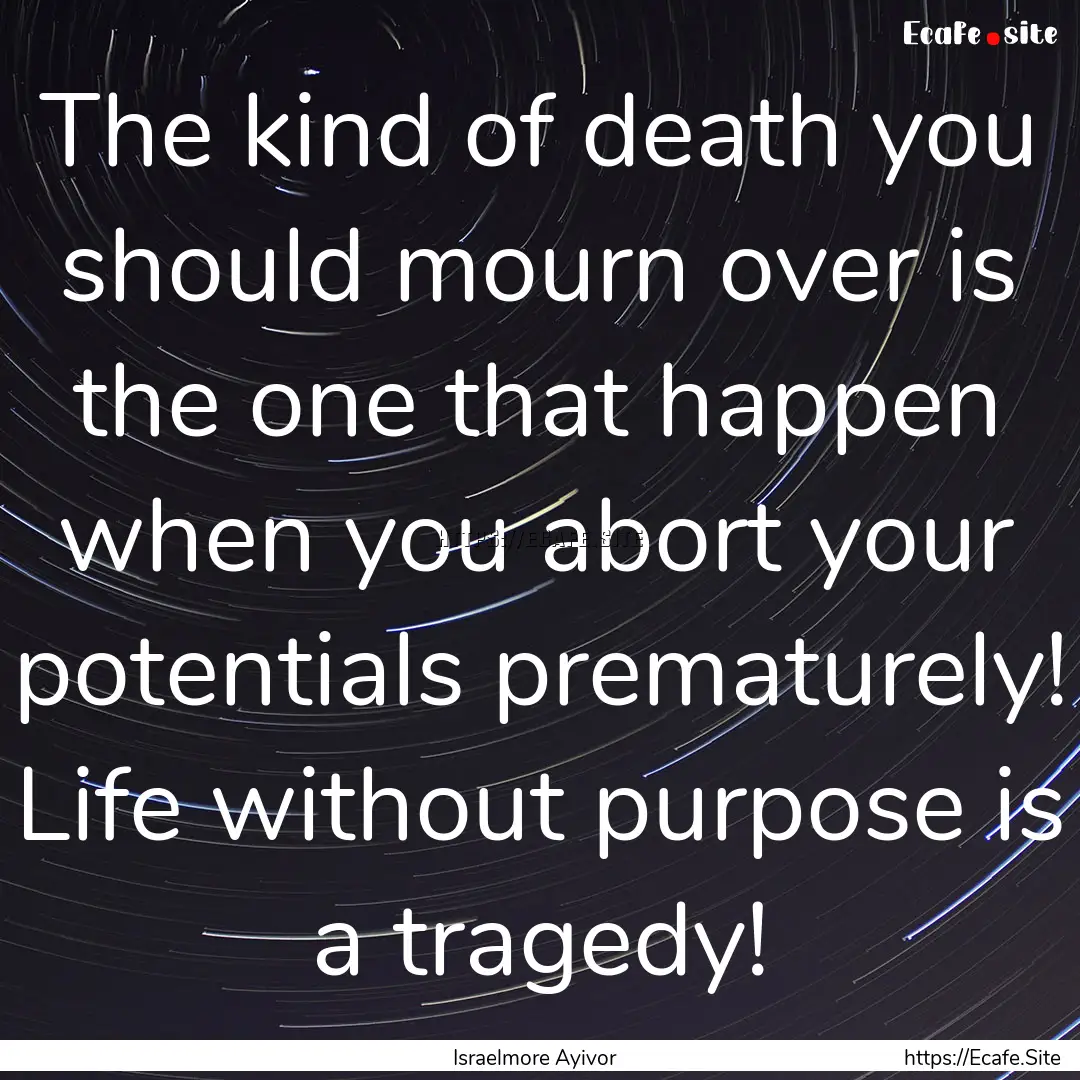 The kind of death you should mourn over is.... : Quote by Israelmore Ayivor