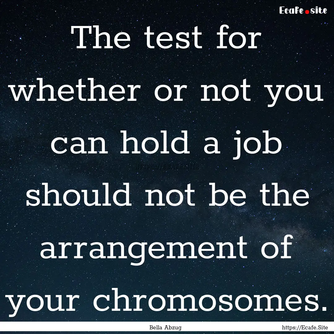 The test for whether or not you can hold.... : Quote by Bella Abzug