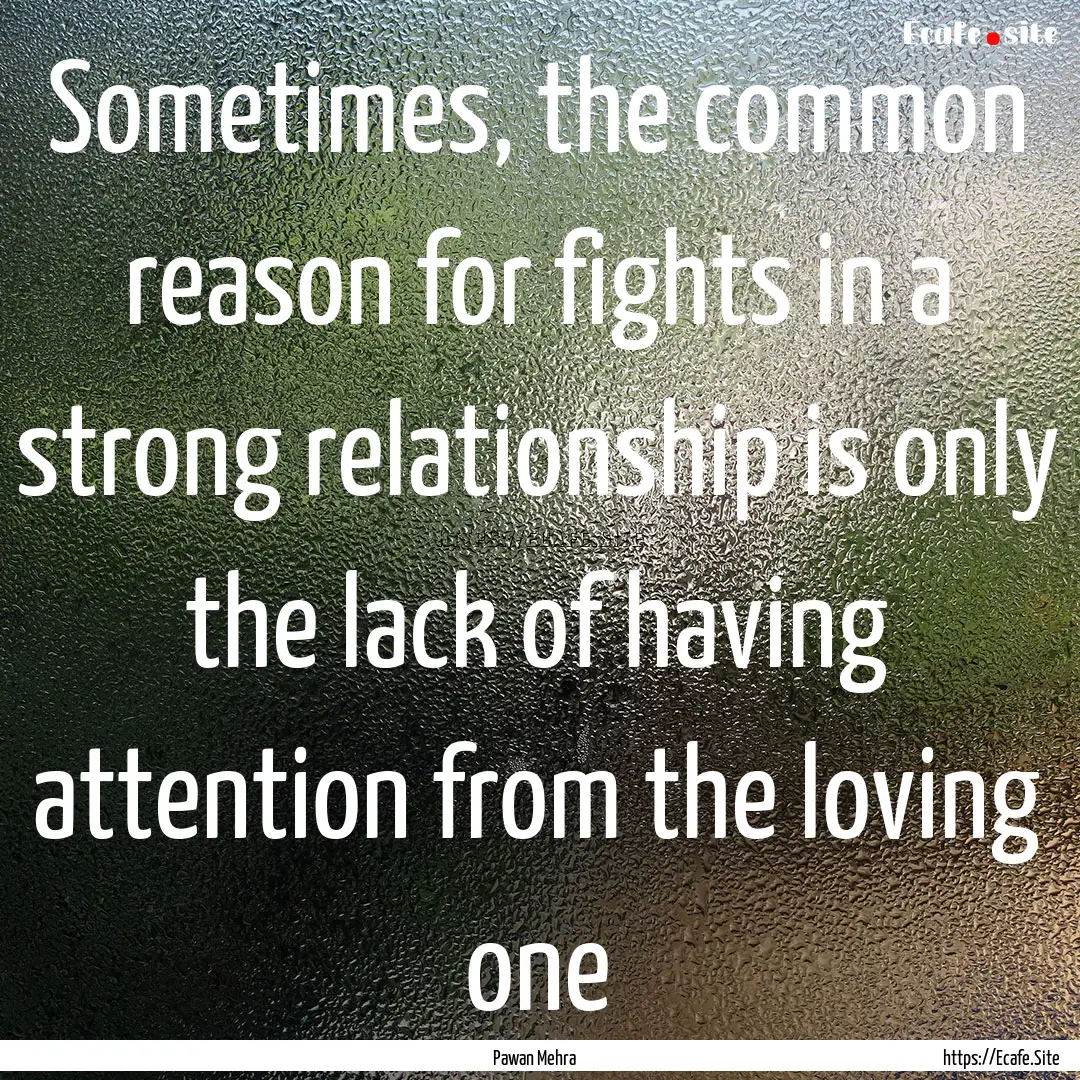 Sometimes, the common reason for fights in.... : Quote by Pawan Mehra