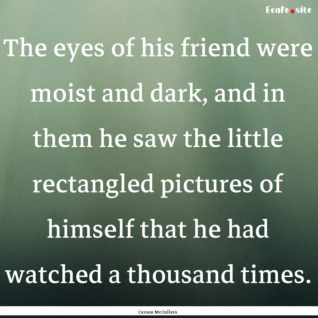 The eyes of his friend were moist and dark,.... : Quote by Carson McCullers