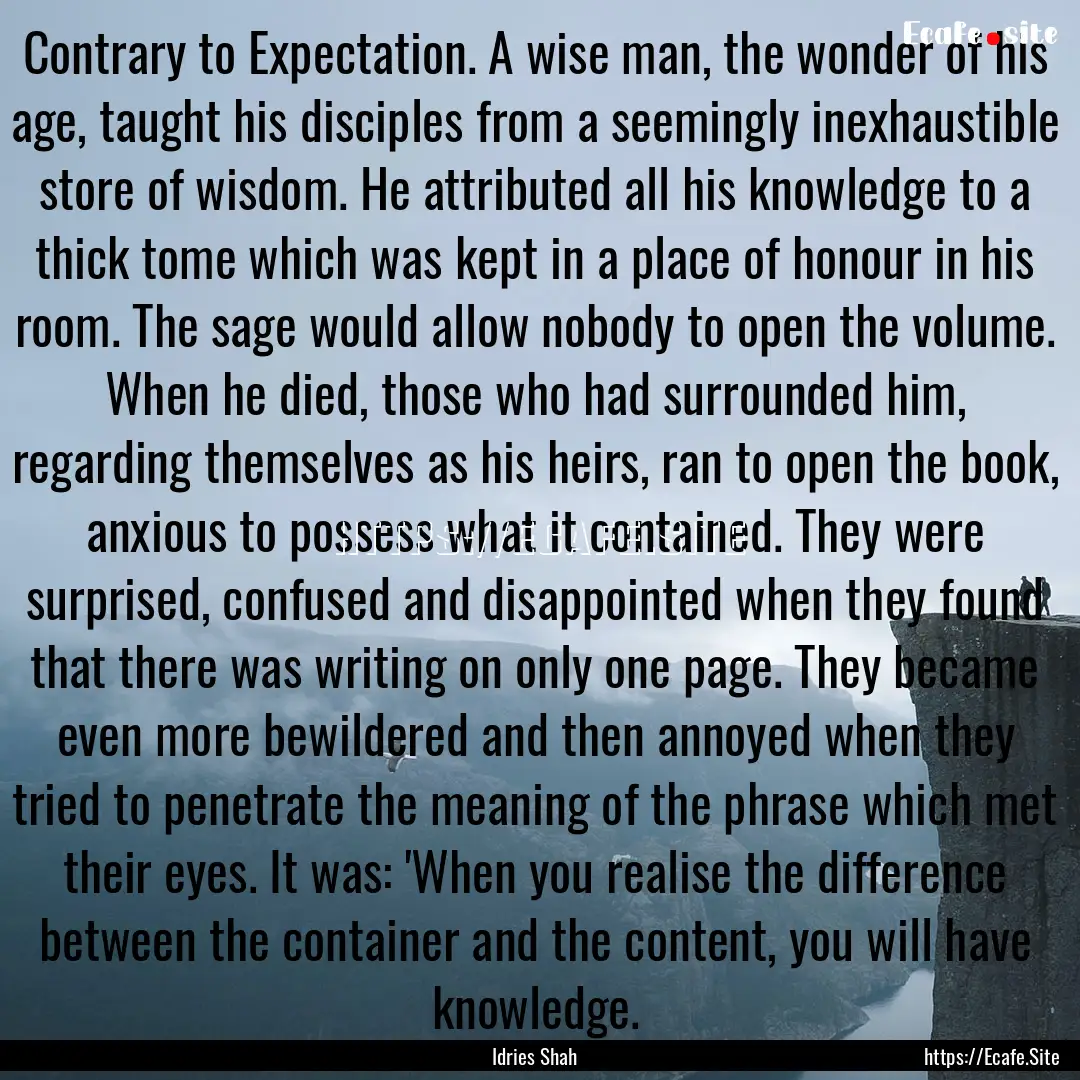 Contrary to Expectation. A wise man, the.... : Quote by Idries Shah