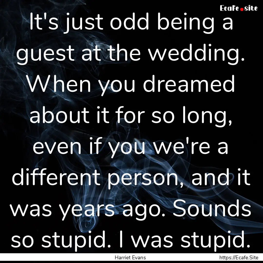 It's just odd being a guest at the wedding..... : Quote by Harriet Evans