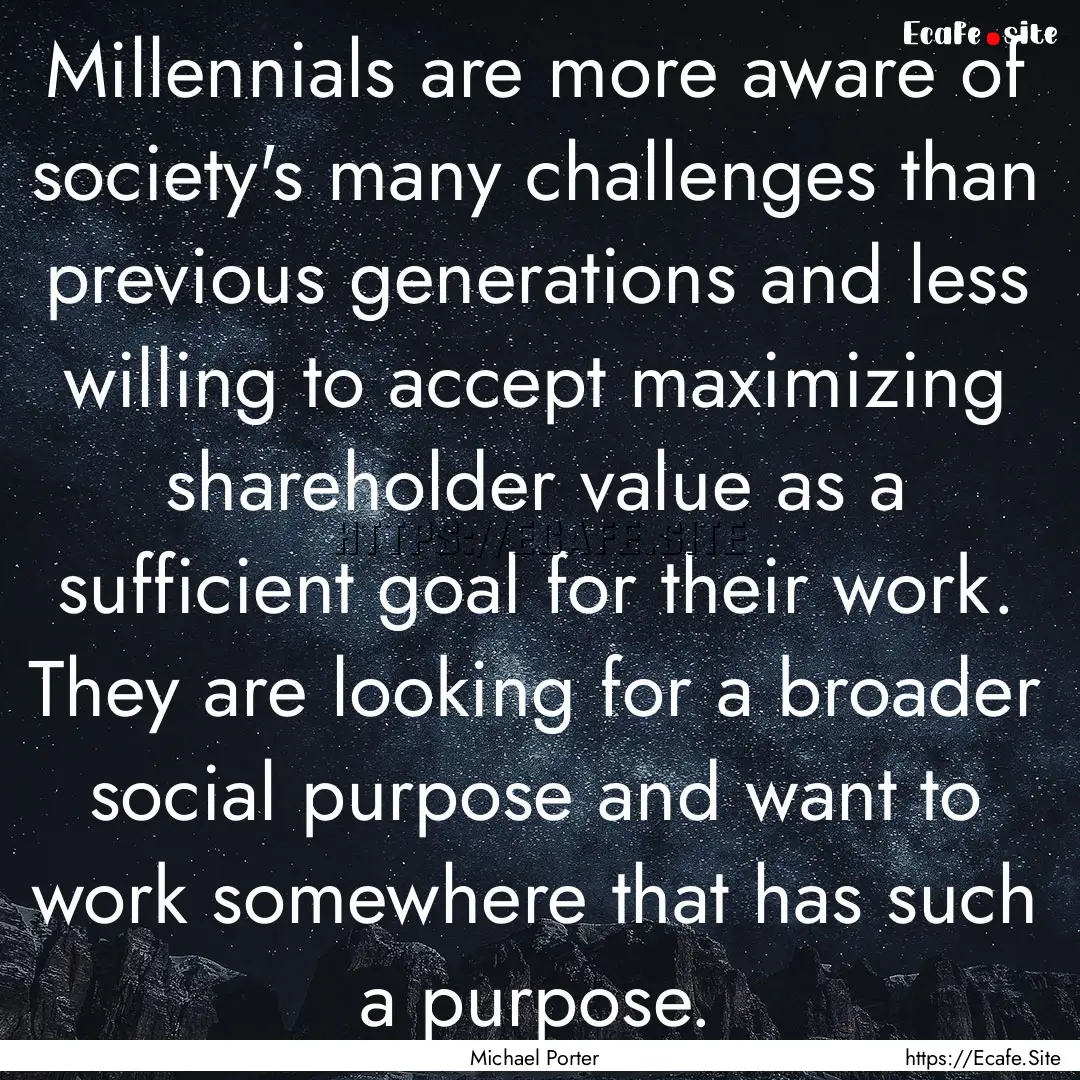 Millennials are more aware of society's many.... : Quote by Michael Porter