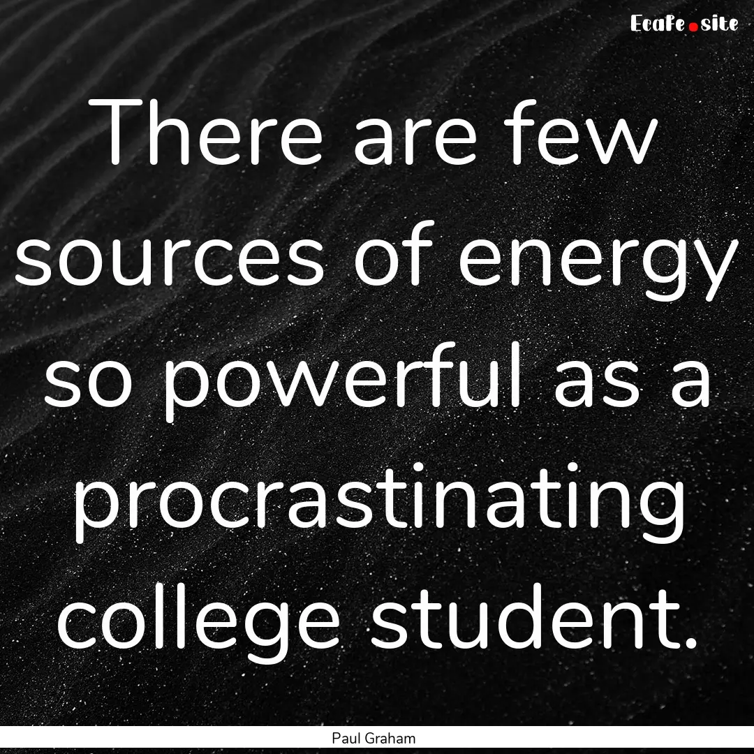 There are few sources of energy so powerful.... : Quote by Paul Graham