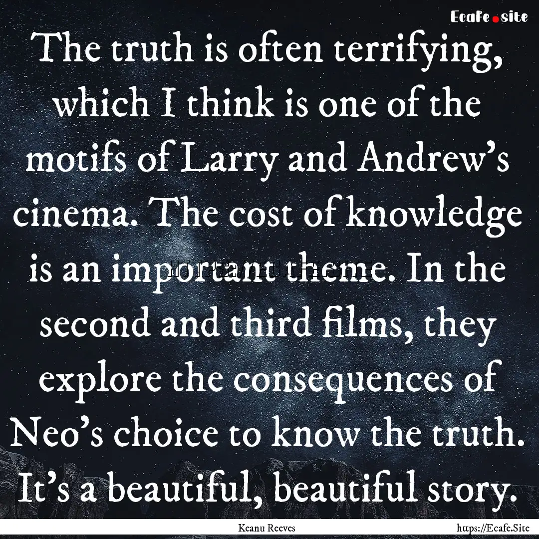 The truth is often terrifying, which I think.... : Quote by Keanu Reeves