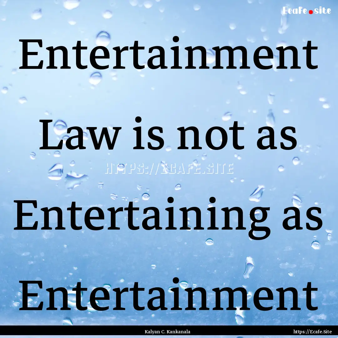 Entertainment Law is not as Entertaining.... : Quote by Kalyan C. Kankanala