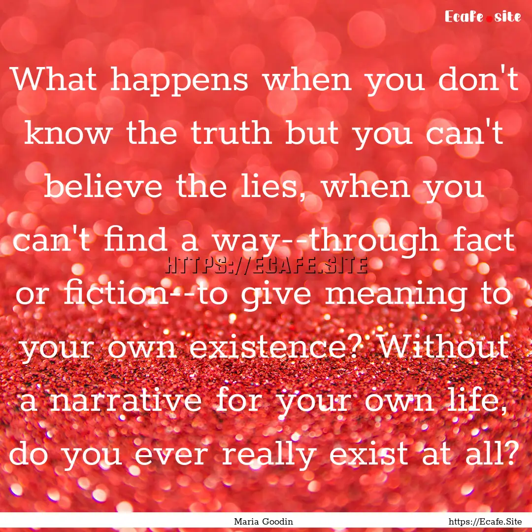 What happens when you don't know the truth.... : Quote by Maria Goodin