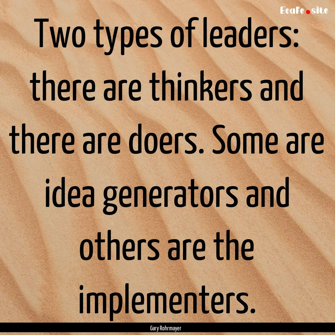 Two types of leaders: there are thinkers.... : Quote by Gary Rohrmayer