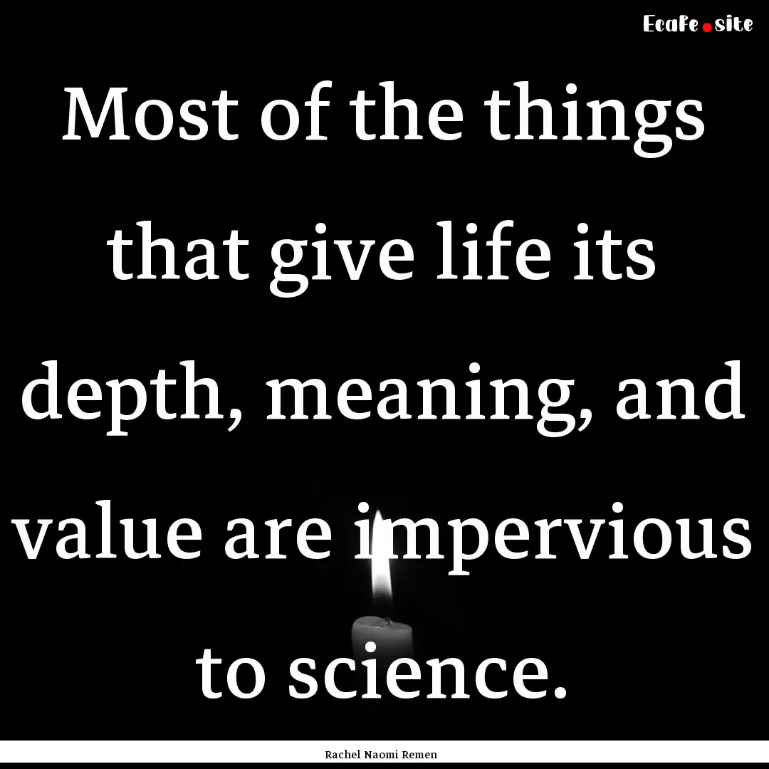 Most of the things that give life its depth,.... : Quote by Rachel Naomi Remen