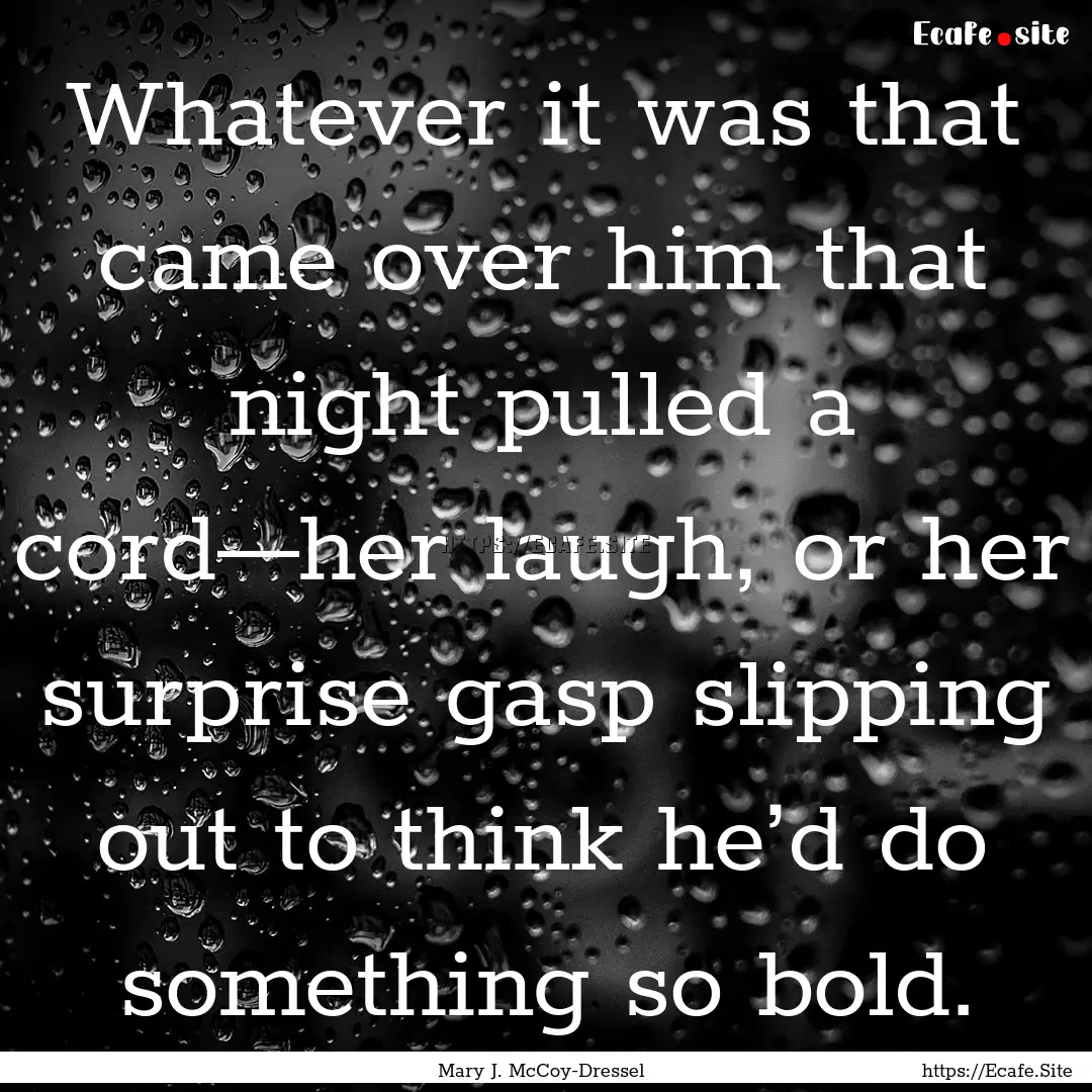 Whatever it was that came over him that night.... : Quote by Mary J. McCoy-Dressel