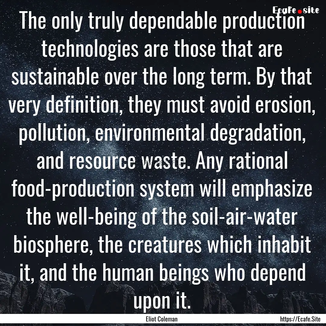 The only truly dependable production technologies.... : Quote by Eliot Coleman