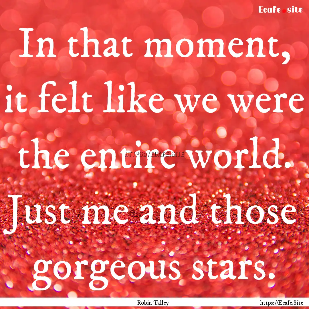 In that moment, it felt like we were the.... : Quote by Robin Talley