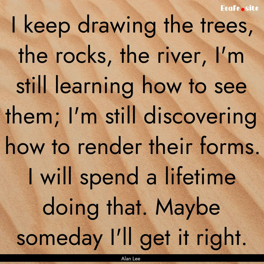 I keep drawing the trees, the rocks, the.... : Quote by Alan Lee