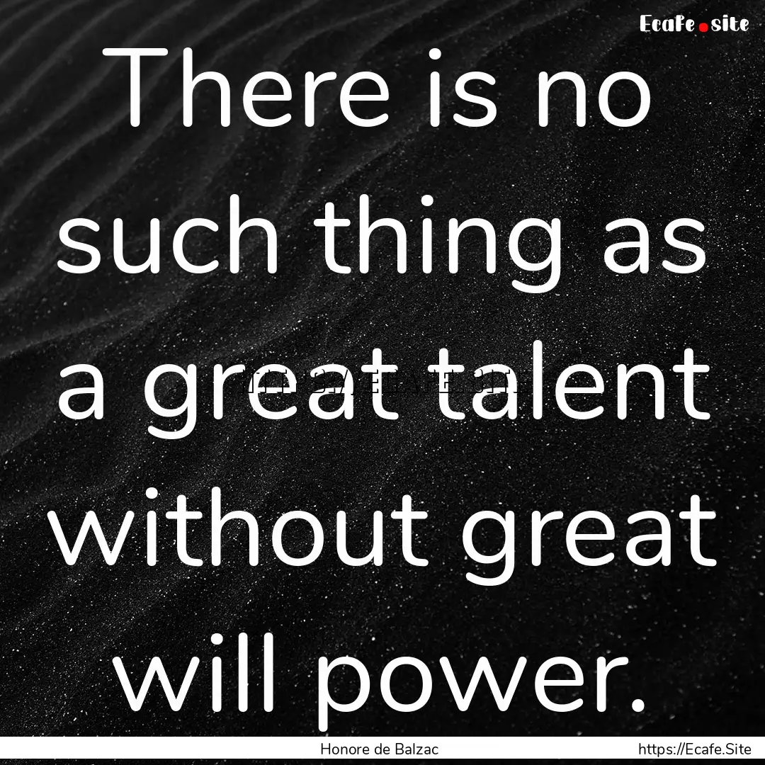 There is no such thing as a great talent.... : Quote by Honore de Balzac