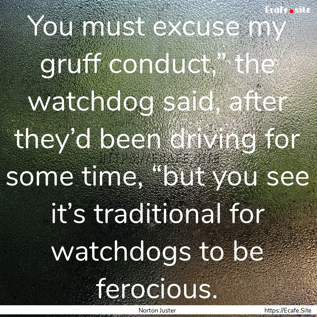 You must excuse my gruff conduct,” the.... : Quote by Norton Juster