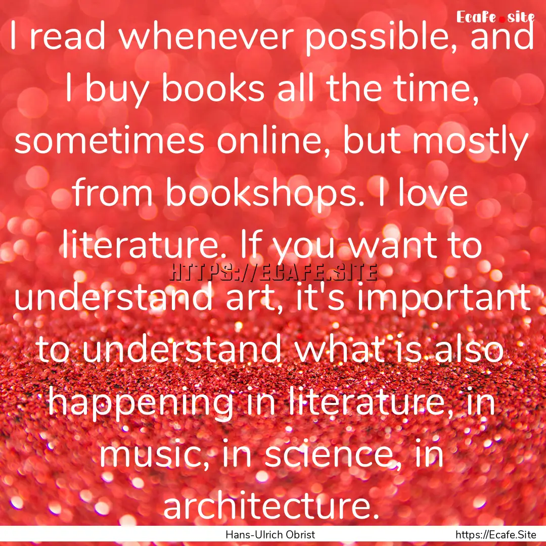 I read whenever possible, and I buy books.... : Quote by Hans-Ulrich Obrist