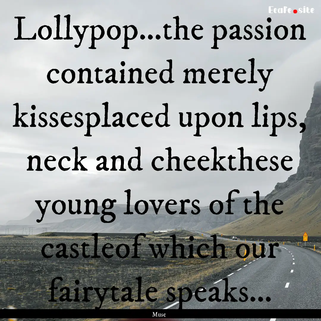 Lollypop...the passion contained merely kissesplaced.... : Quote by Muse