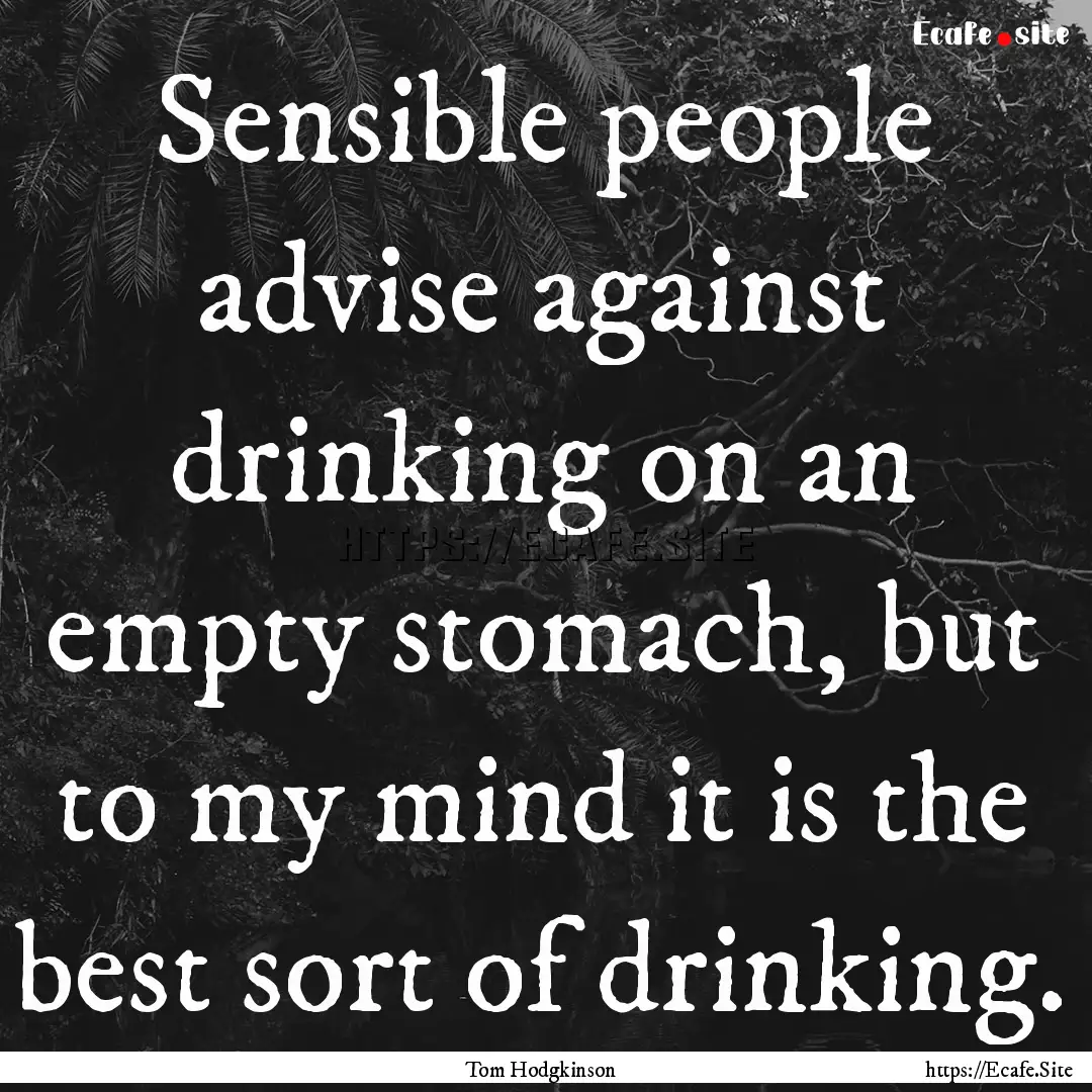 Sensible people advise against drinking on.... : Quote by Tom Hodgkinson