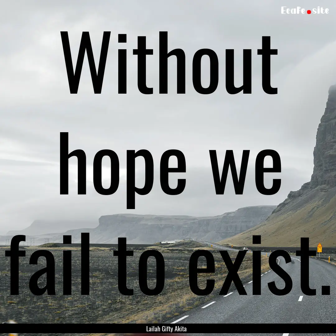 Without hope we fail to exist. : Quote by Lailah Gifty Akita