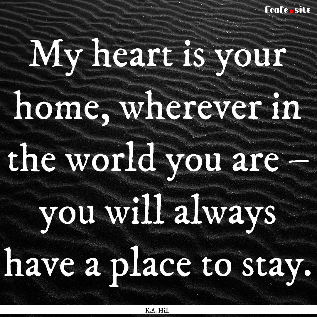 My heart is your home, wherever in the world.... : Quote by K.A. Hill