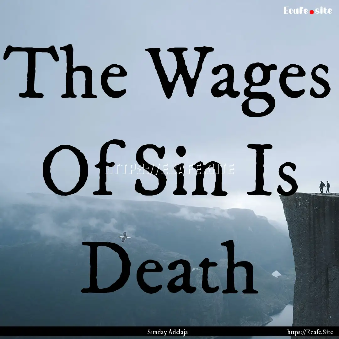 The Wages Of Sin Is Death : Quote by Sunday Adelaja