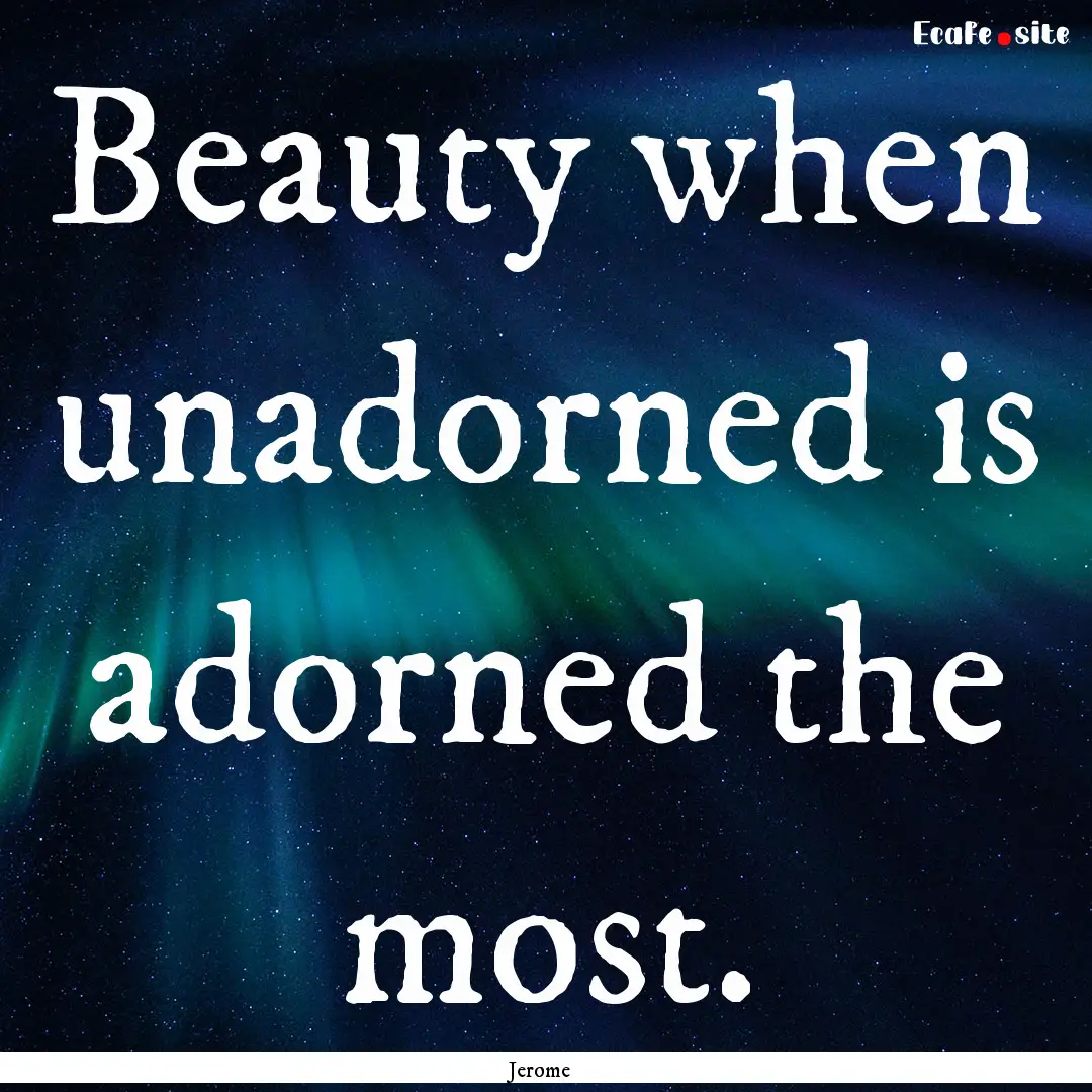 Beauty when unadorned is adorned the most..... : Quote by Jerome