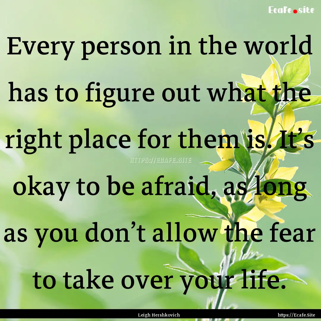 Every person in the world has to figure out.... : Quote by Leigh Hershkovich