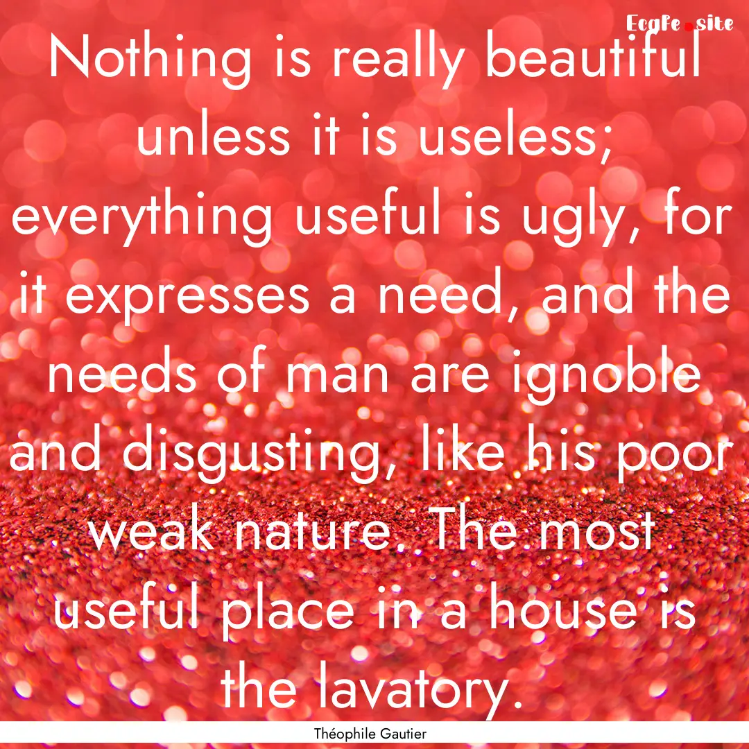 Nothing is really beautiful unless it is.... : Quote by Théophile Gautier