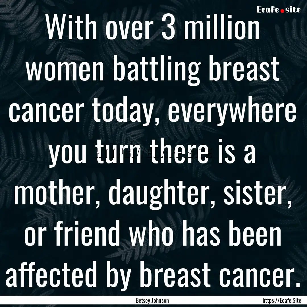 With over 3 million women battling breast.... : Quote by Betsey Johnson