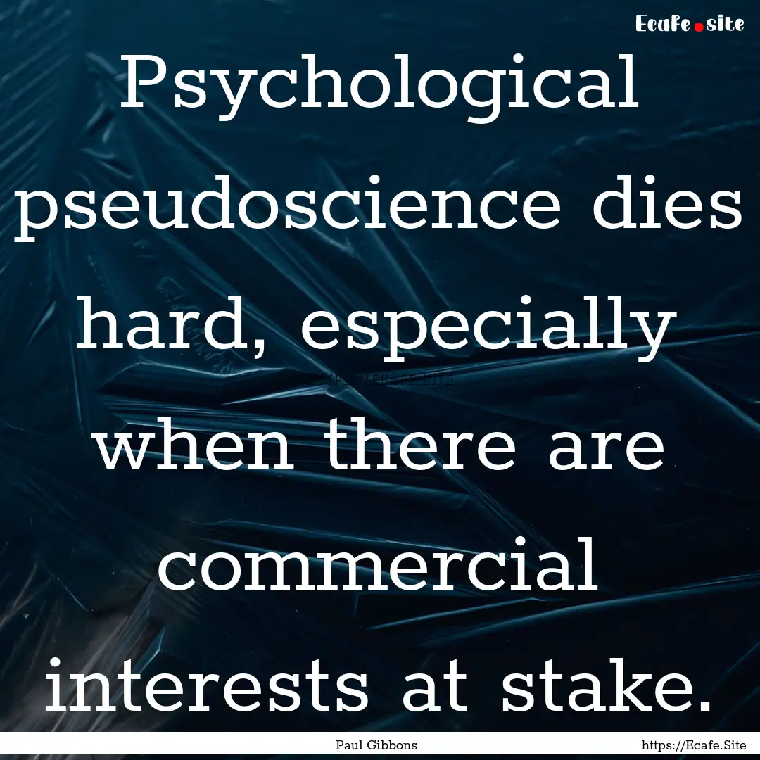 Psychological pseudoscience dies hard, especially.... : Quote by Paul Gibbons