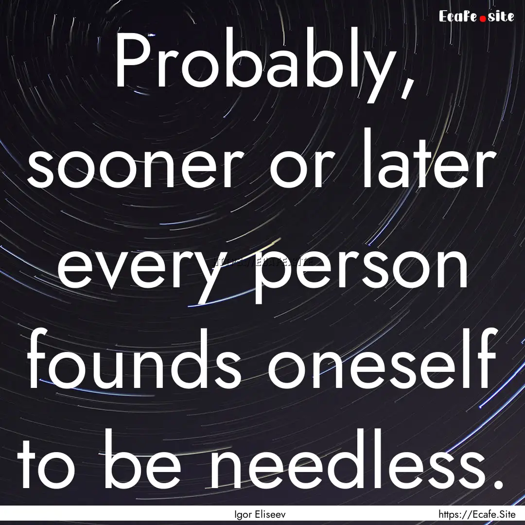 Probably, sooner or later every person founds.... : Quote by Igor Eliseev