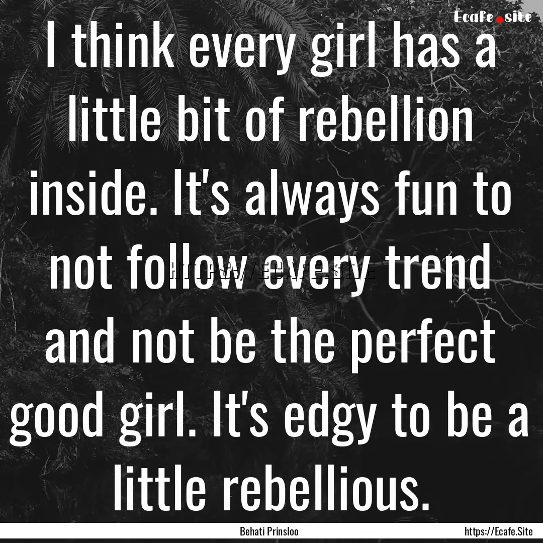 I think every girl has a little bit of rebellion.... : Quote by Behati Prinsloo