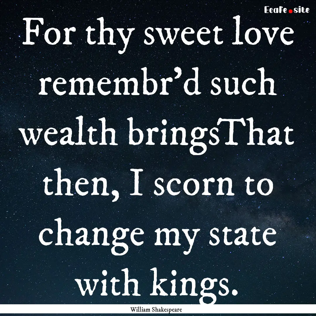 For thy sweet love remembr'd such wealth.... : Quote by William Shakespeare