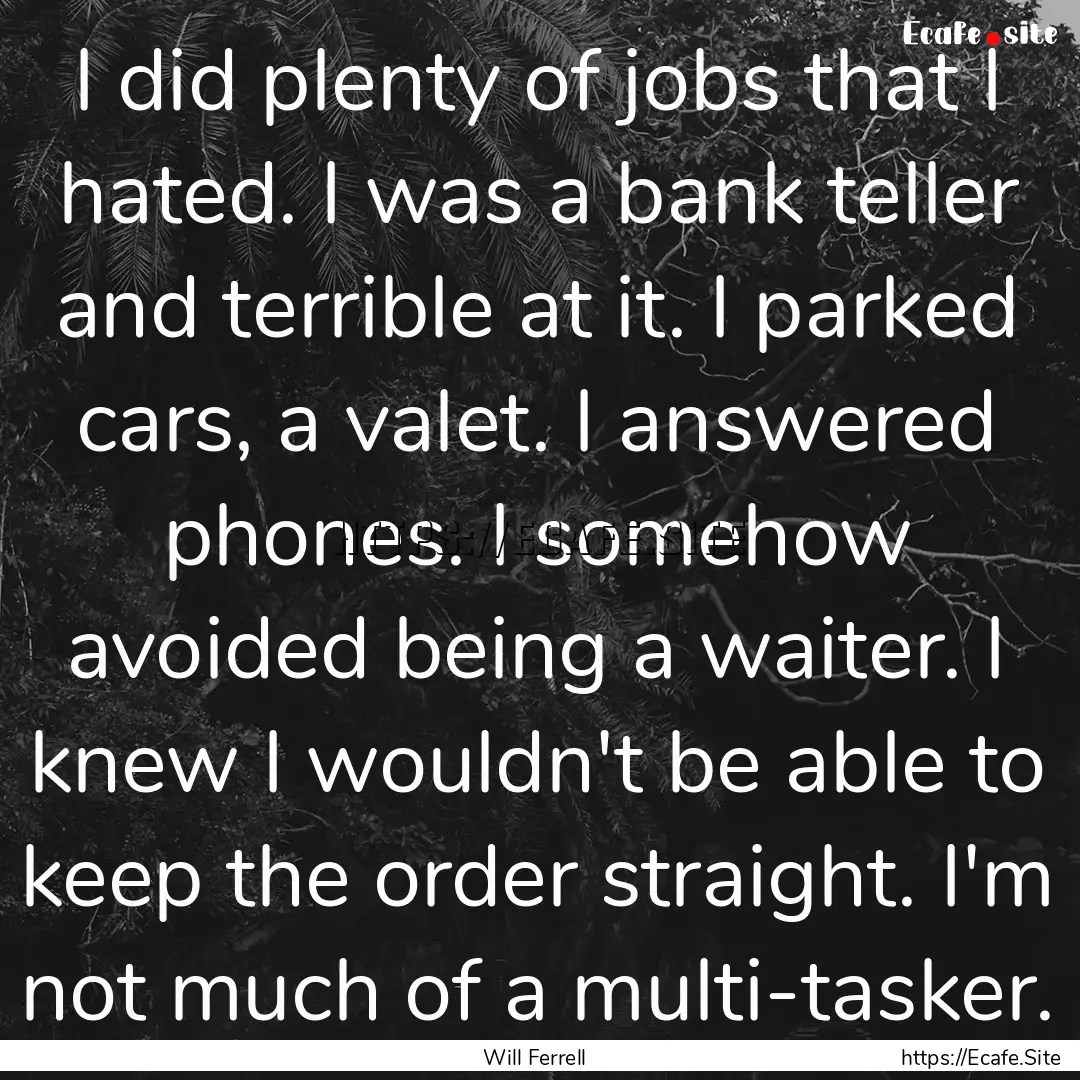 I did plenty of jobs that I hated. I was.... : Quote by Will Ferrell