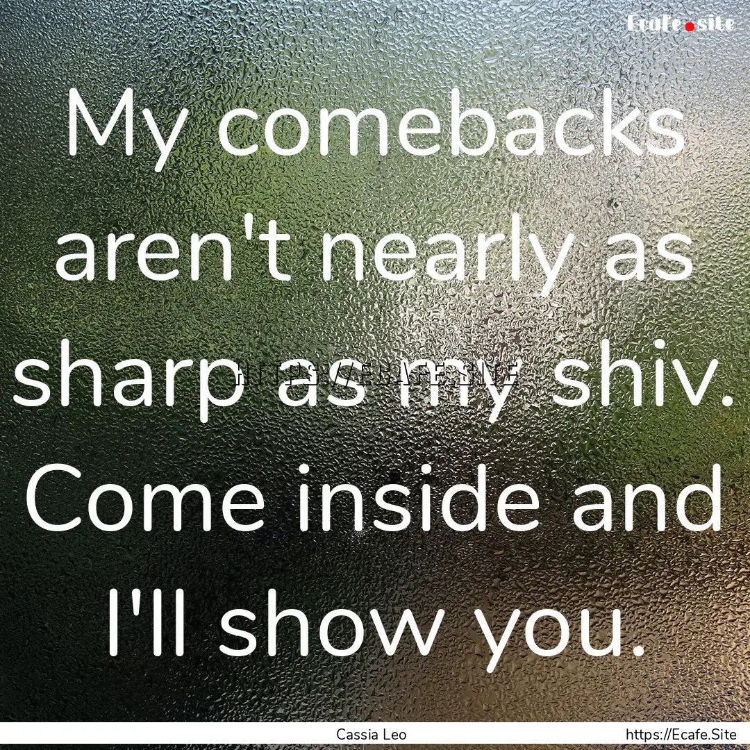 My comebacks aren't nearly as sharp as my.... : Quote by Cassia Leo