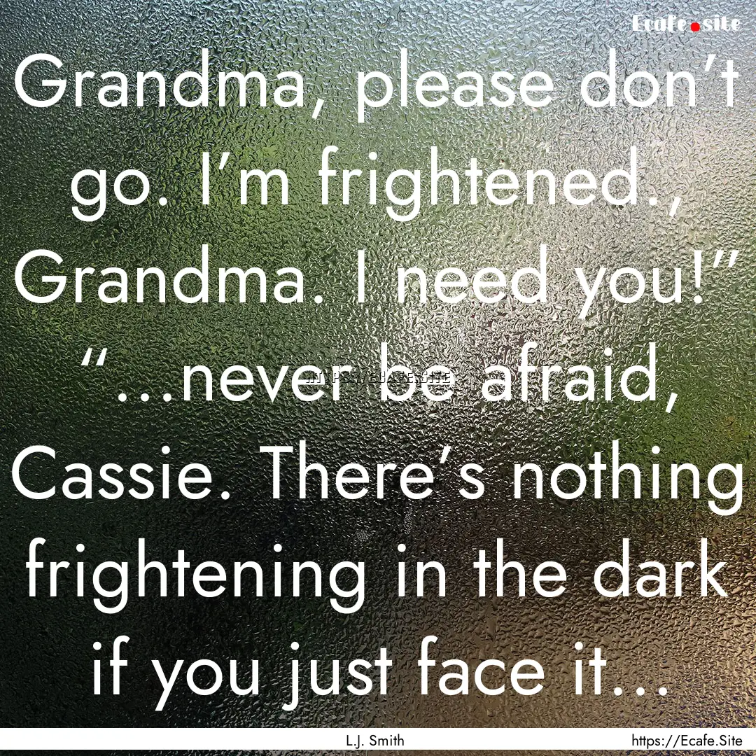 Grandma, please don’t go. I’m frightened.,.... : Quote by L.J. Smith