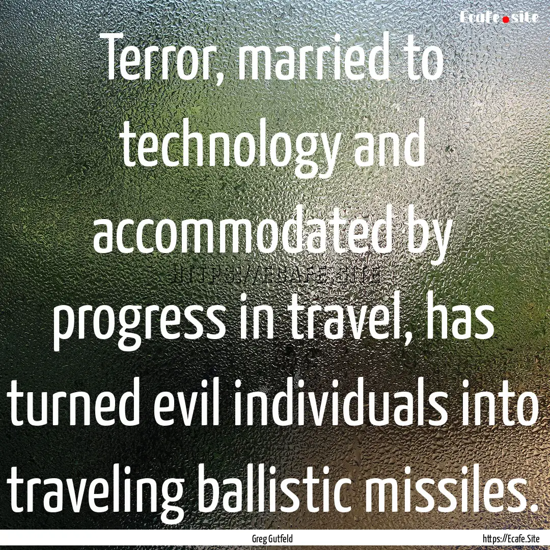 Terror, married to technology and accommodated.... : Quote by Greg Gutfeld