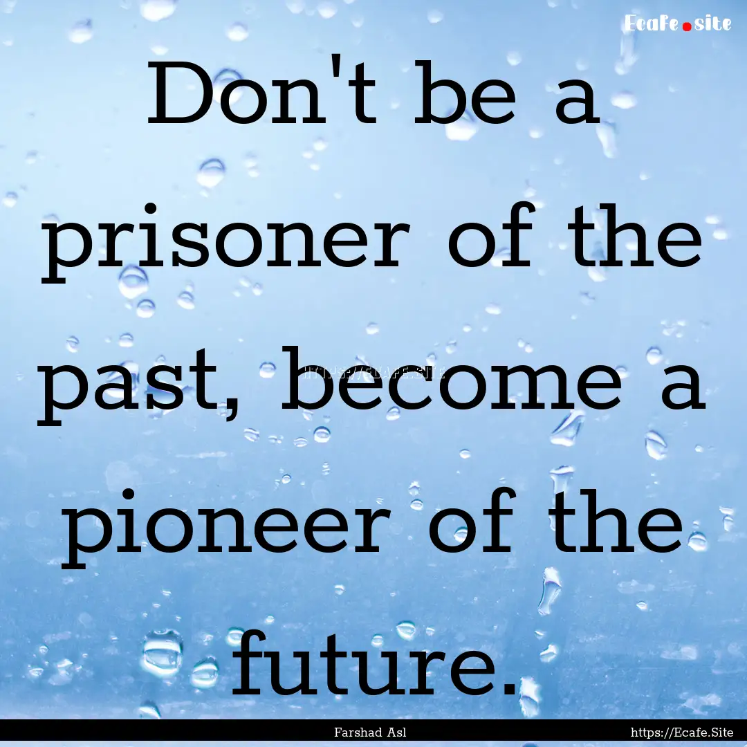 Don't be a prisoner of the past, become a.... : Quote by Farshad Asl