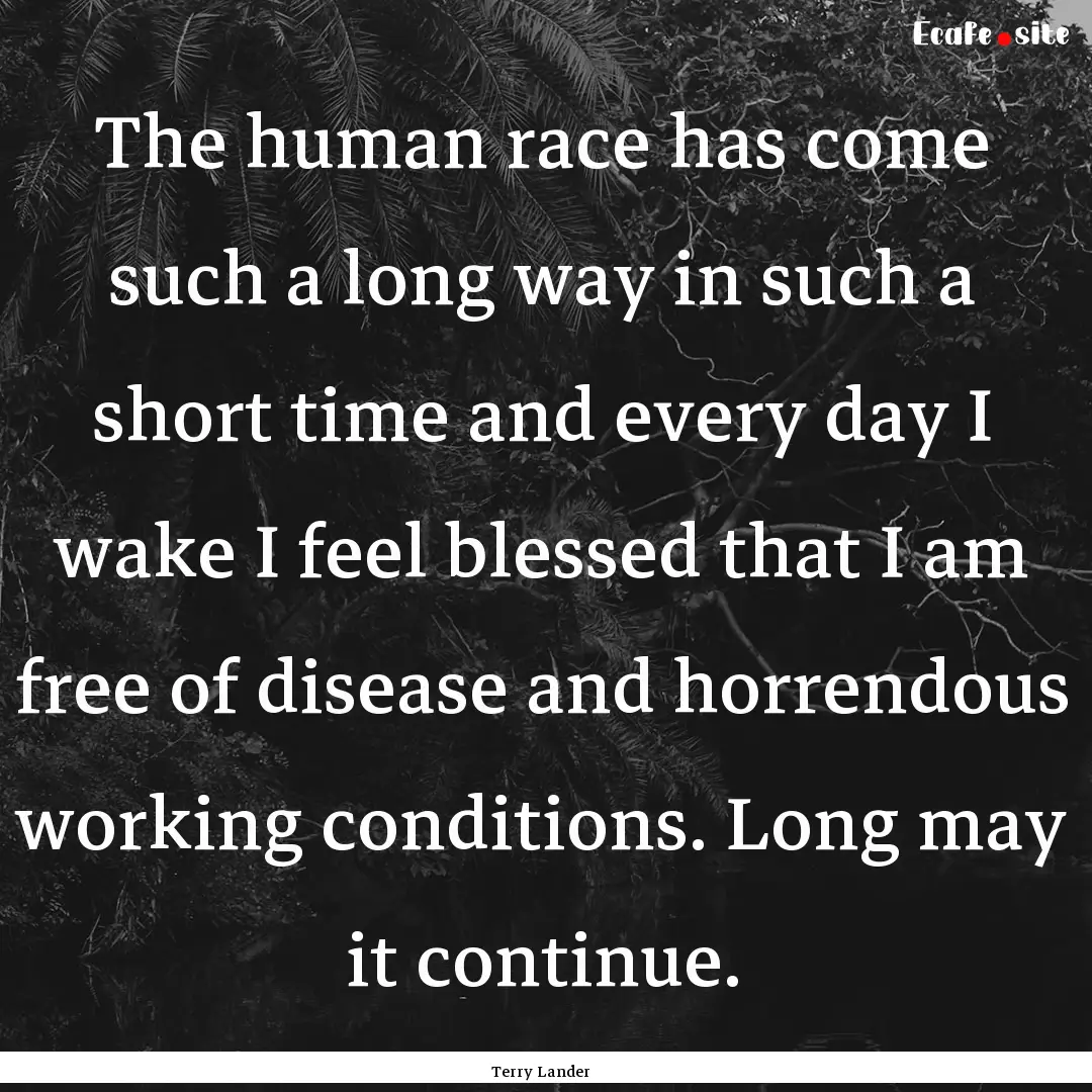 The human race has come such a long way in.... : Quote by Terry Lander