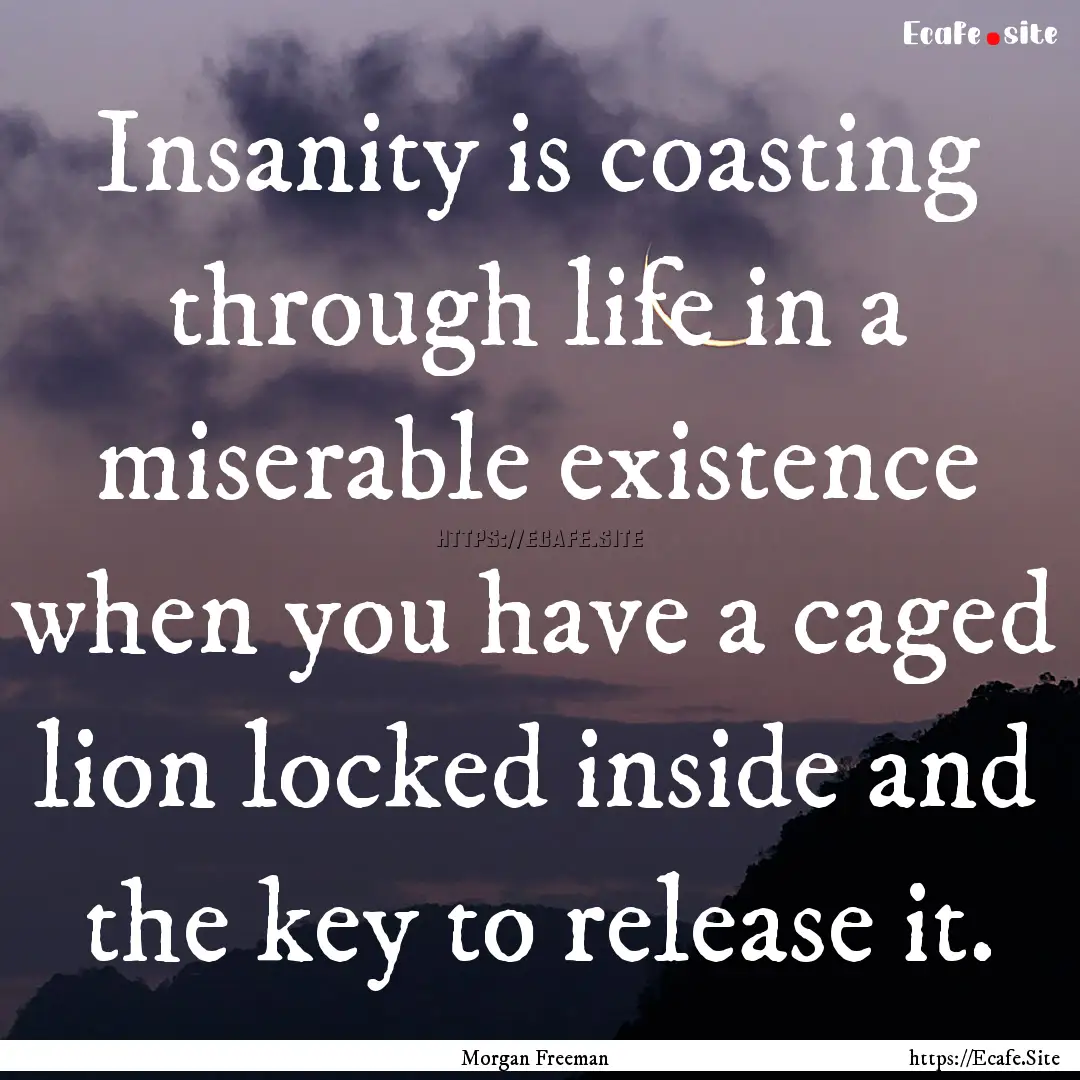 Insanity is coasting through life in a miserable.... : Quote by Morgan Freeman