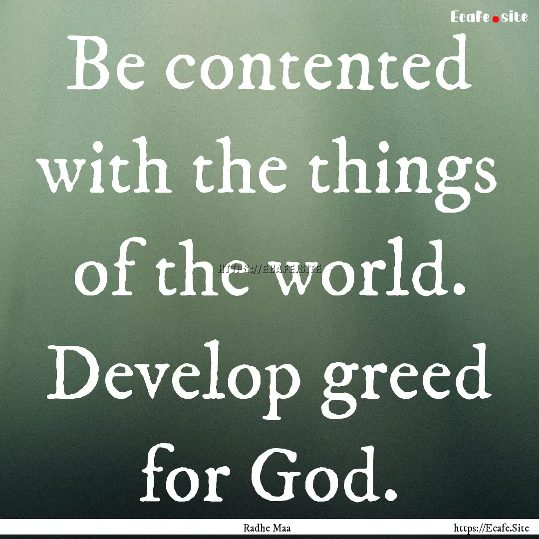 Be contented with the things of the world..... : Quote by Radhe Maa