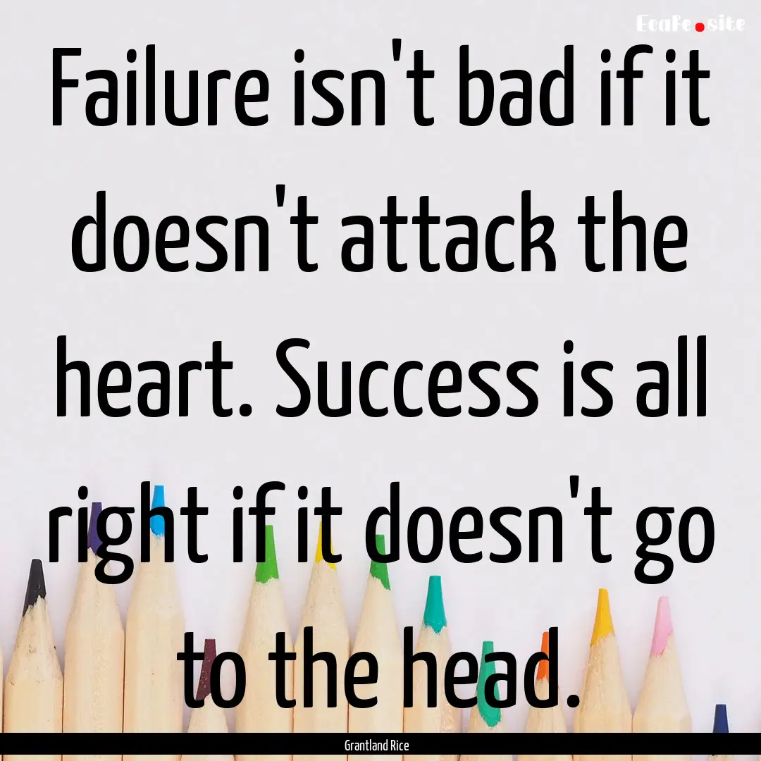 Failure isn't bad if it doesn't attack the.... : Quote by Grantland Rice