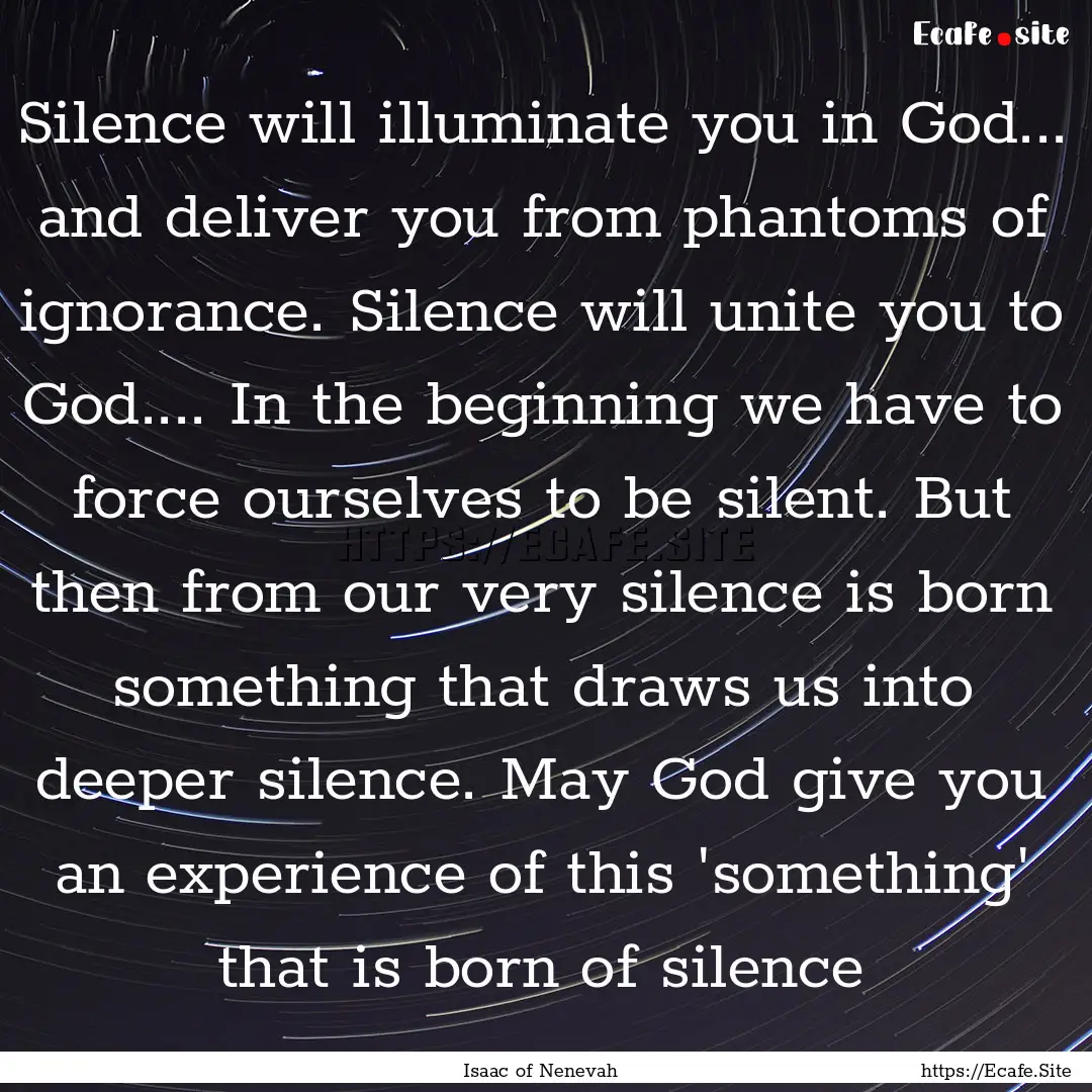 Silence will illuminate you in God... and.... : Quote by Isaac of Nenevah