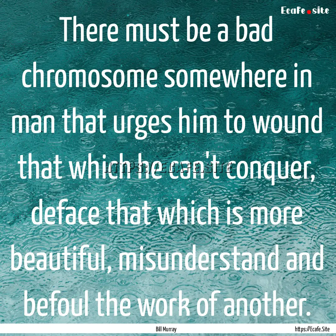 There must be a bad chromosome somewhere.... : Quote by Bill Murray