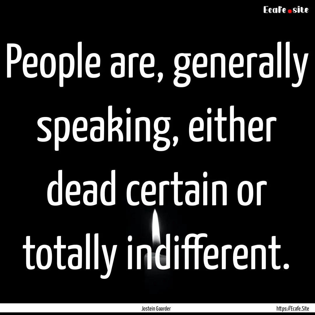 People are, generally speaking, either dead.... : Quote by Jostein Gaarder