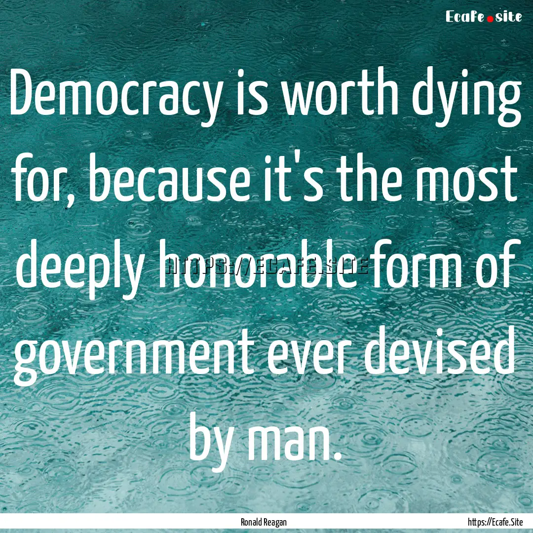 Democracy is worth dying for, because it's.... : Quote by Ronald Reagan